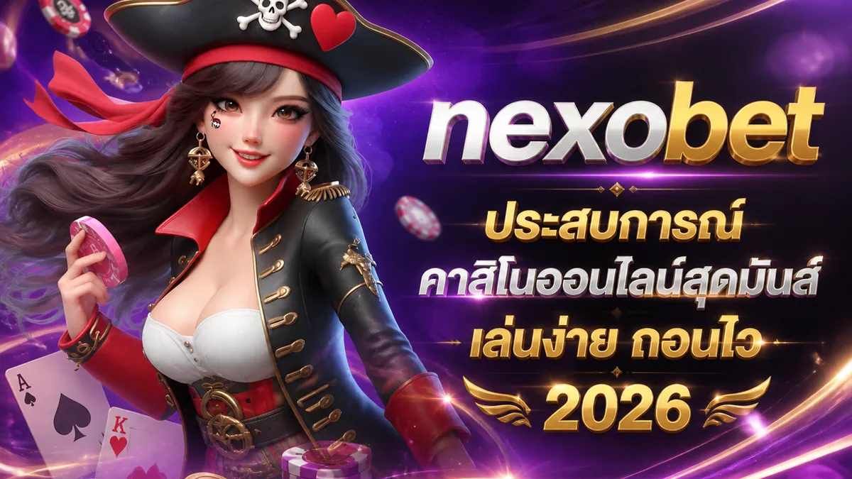 Nexobet: สัมผัสประสบการณ์เกมคาสิโนออนไลน์เหนือระดับ 2026